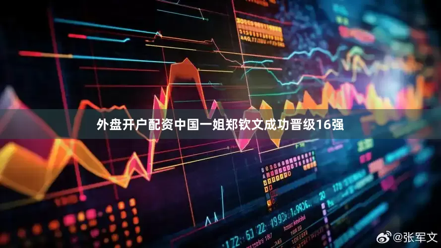 外盘开户配资中国一姐郑钦文成功晋级16强