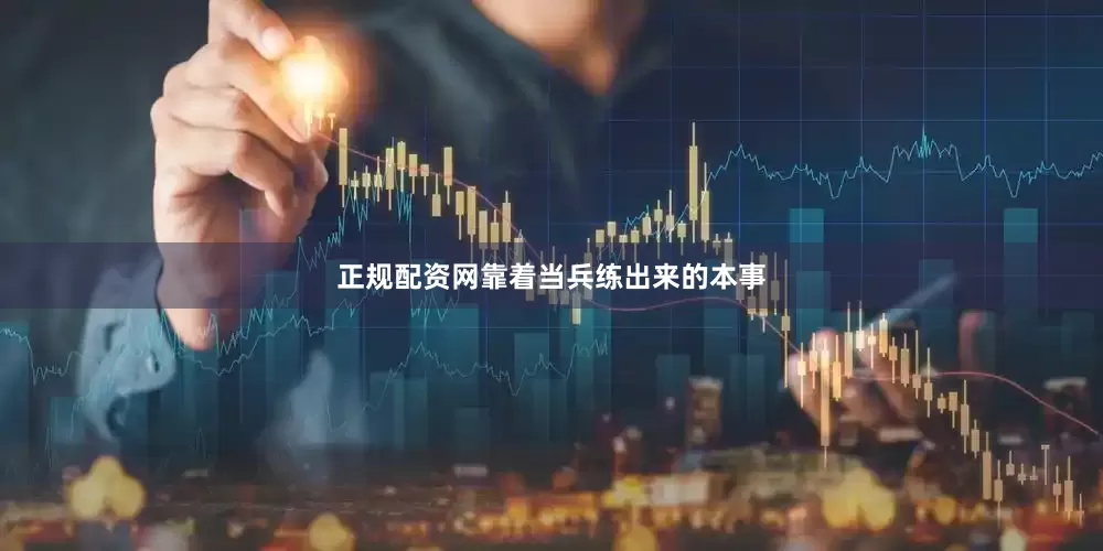 正规配资网靠着当兵练出来的本事