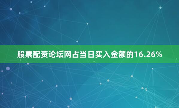 股票配资论坛网占当日买入金额的16.26%