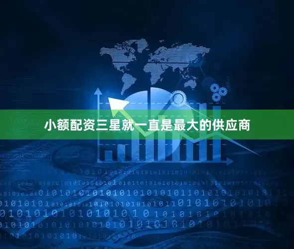 小额配资三星就一直是最大的供应商