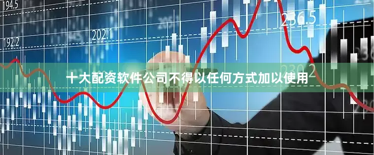 十大配资软件公司不得以任何方式加以使用
