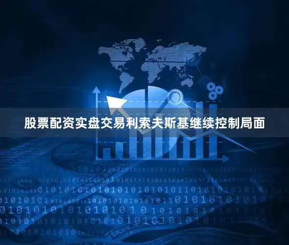 股票配资实盘交易利索夫斯基继续控制局面